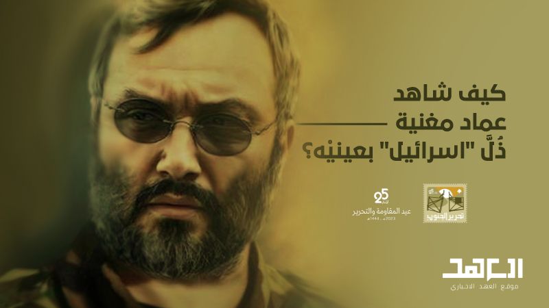 كيف شاهد عماد مغنية ذلّ &quot;اسرائيل&quot; بعينيه؟